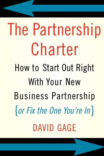 The Partnership Charter How to Start Out Right with Your New Business Partnership or Fix the One Youre In