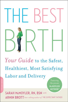 The Best Birth: Your Guide to the Safest, Healthiest, Most Satisfying Labor and Delivery