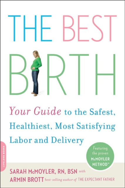 The Best Birth: Your Guide to the Safest, Healthiest, Most Satisfying Labor and Delivery