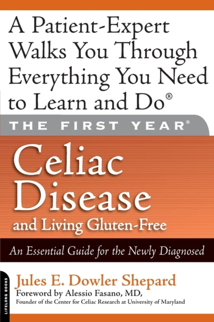 The First Year Celiac Disease and Living GlutenFree An Essential Guide for the Newly Diagnosed