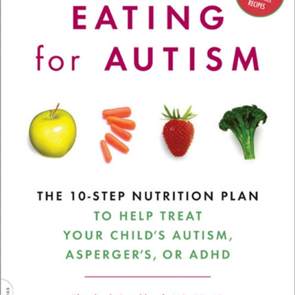 Eating for Autism: The 10-Step Nutrition Plan to Help Treat Your Child's Autism, Asperger's, or ADHD