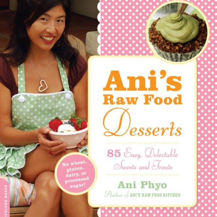 Anis Raw Food Desserts 85 Easy Delectable Sweets and Treats 85 Easy Delectable Living Foods Desserts