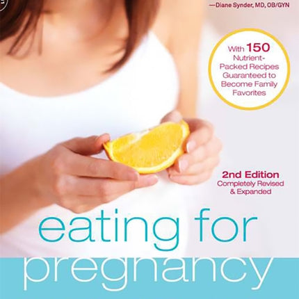 Eating for Pregnancy: The Essential Nutrition Guide and Cookbook for Today's Mothers-to-Be