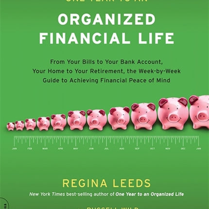 One Year to an Organized Financial Life From Your Bills to Your Bank Account Your Home to Your Retirement the WeekbyWeek Guide to Achieving Financial Peace of Mind