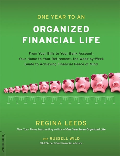 One Year to an Organized Financial Life From Your Bills to Your Bank Account Your Home to Your Retirement the WeekbyWeek Guide to Achieving Financial Peace of Mind