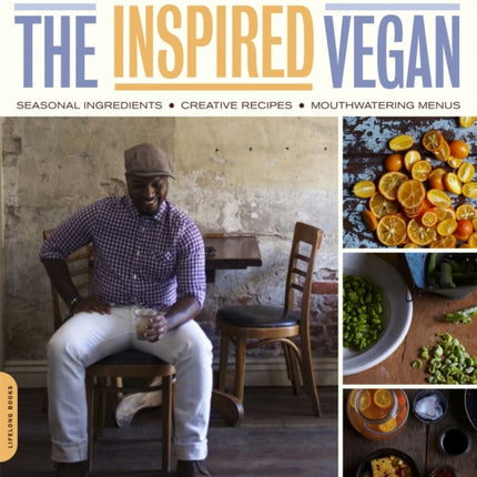 The Inspired Vegan: Seasonal Ingredients, Creative Recipes, Mouthwatering Menus