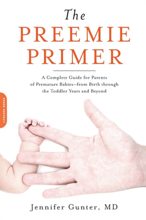 The Preemie Primer A Complete Guide for Parents of Premature Babiesfrom Birth through the Toddler Years and Beyond