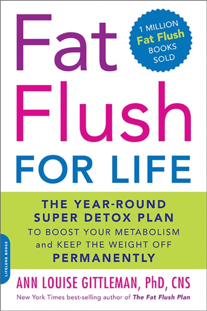 FAT FLUSH FOR LIFE THE SUPER DETOX PLAN TO BOOST YOUR METABOLISM TRANSFORM YOUR BODY AND KEEP THE WEIGHT OFF FOR GOOD BY GITTLEMAN ANN LOUISEAUTHORPAPERBACK