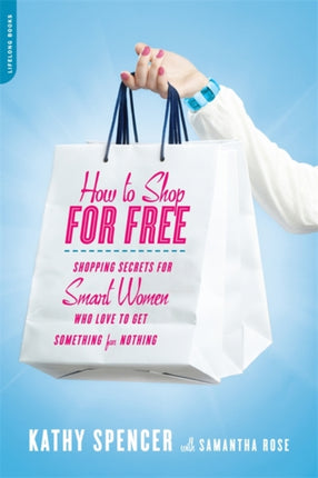 How to Shop for Free Shopping Secrets for Smart Women Who Love to Get Something for Nothing