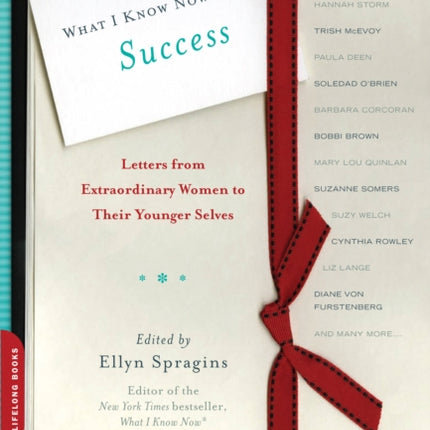 What I Know Now About Success Letters from Extraordinary Women to Their Younger Selves Letters to My Younger Self