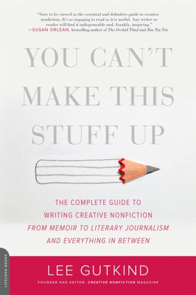 You Cant Make This Stuff Up The Complete Guide to Writing Creative Nonfictionfrom Memoir to Literary Journalism and Everything in Between