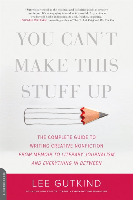 You Cant Make This Stuff Up The Complete Guide to Writing Creative Nonfictionfrom Memoir to Literary Journalism and Everything in Between