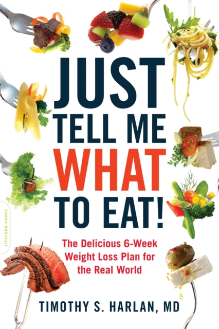 Just Tell Me What to Eat!: The Delicious 6-Week Weight-Loss Plan for the Real World