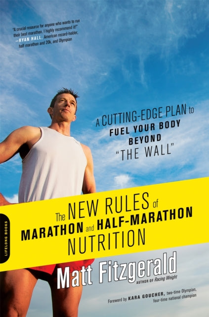 The New Rules of Marathon and Half-Marathon Nutrition: A Cutting-Edge Plan to Fuel Your Body Beyond "the Wall"