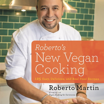 Roberto's New Vegan Cooking: 125 Easy, Delicious, Real Food Recipes