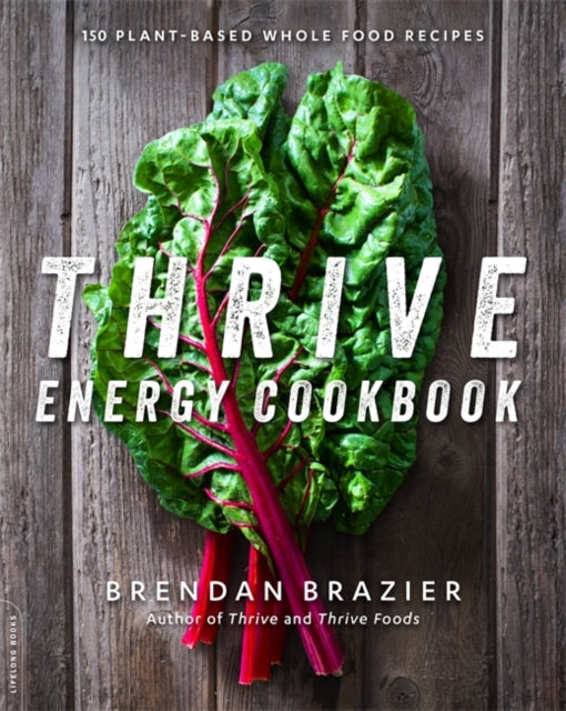 Thrive Energy Cookbook 150 PlantBased Whole Food Recipes