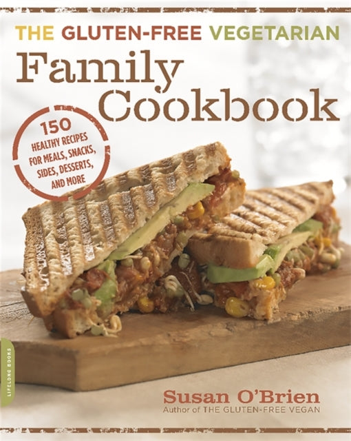 GlutenFree Vegetarian Family Cookbook 150 Healthy Recipes for Meals Snacks Sides Desserts and More