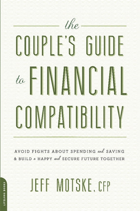 The Couples Guide to Financial Compatibility Avoid Fights about Spending and Savingand Build a Happy and Secure Future Together