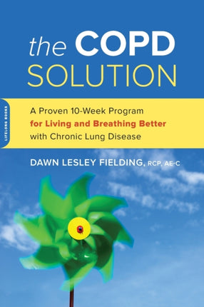 The COPD Solution A Proven 10Week Program for Living and Breathing Better with Chronic Lung Disease