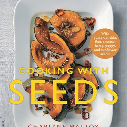 Cooking with Seeds 100 Delicious Recipes for the Foods You Love Made with Natures Most NutrientDense Ingredients