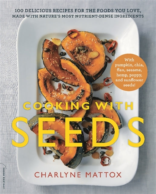 Cooking with Seeds 100 Delicious Recipes for the Foods You Love Made with Natures Most NutrientDense Ingredients