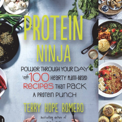 Protein Ninja: Power through Your Day with 100 Hearty Plant-Based Recipes that Pack a Protein Punch