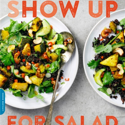 Show Up for Salad: 100 More Recipes for Salads, Dressings, and All the Fixins You Don't Have to Be Vegan to Love