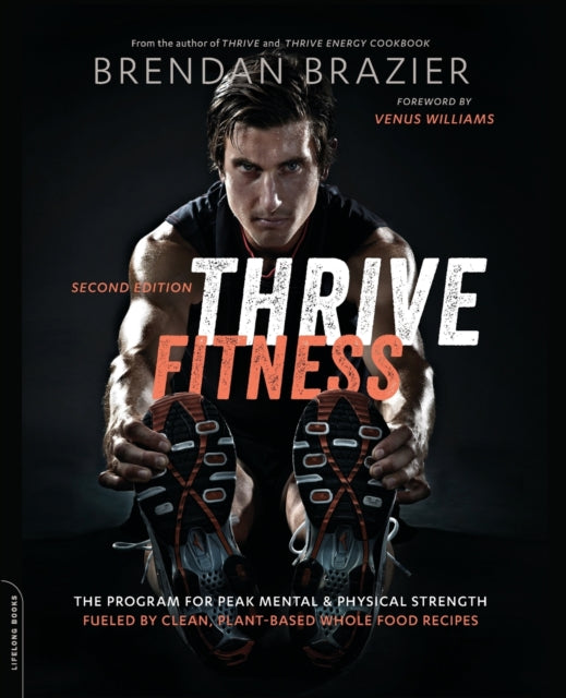 Thrive Fitness second edition The Program for Peak Mental and Physical StrengthFueled by Clean Plantbased Whole Food Recipes