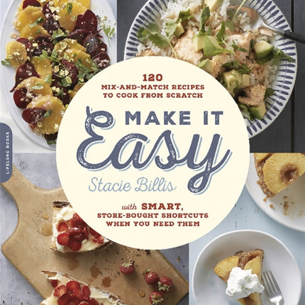 Make It Easy: 120 Mix-and-Match Recipes to Cook from Scratch--with Smart Store-Bought Shortcuts When You Need Them