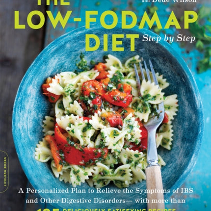 The Low-FODMAP Diet Step by Step: A Personalized Plan to Relieve the Symptoms of IBS and Other Digestive Disorders--with More Than 130 Deliciously Satisfying Recipes