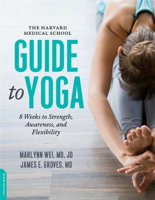 The Harvard Medical School Guide to Yoga: 8 Weeks to Strength, Awareness, and Flexibility