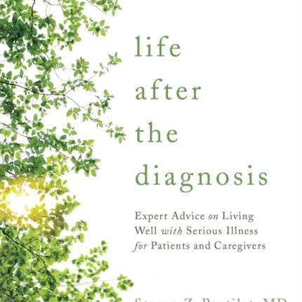 Life after the Diagnosis: Expert Advice on Living Well with Serious Illness for Patients and Caregivers