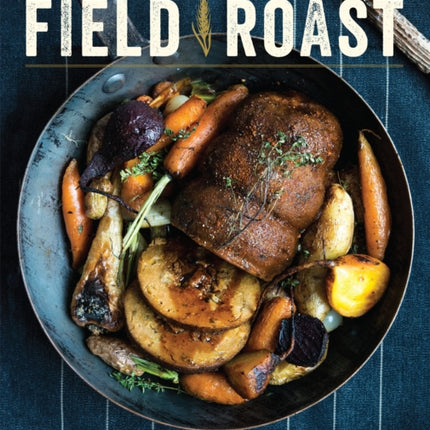 Field Roast: 101 Artisan Vegan Meat Recipes to Cook, Share, & Savor