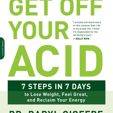 Get Off Your Acid: 7 Steps in 7 Days to Lose Weight, Fight Inflammation, and Reclaim Your Health and Energy