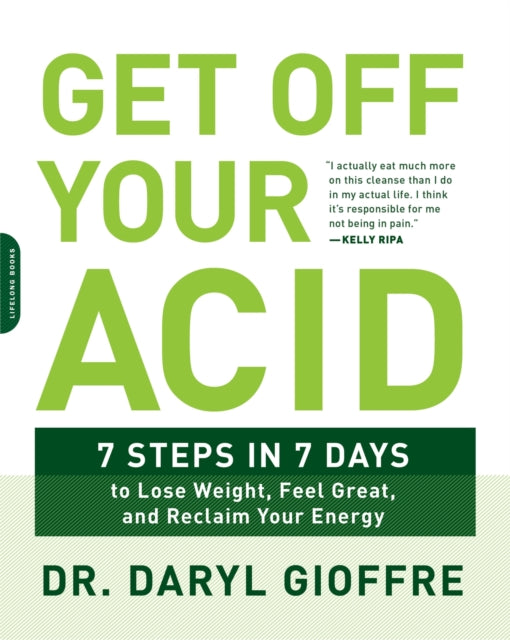 Get Off Your Acid: 7 Steps in 7 Days to Lose Weight, Fight Inflammation, and Reclaim Your Health and Energy