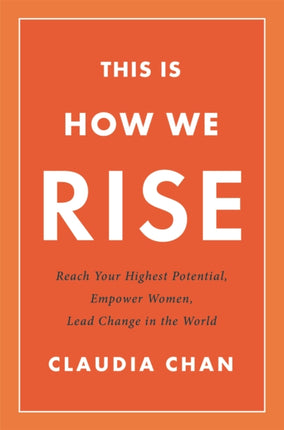 This Is How We Rise: Reach Your Highest Potential, Empower Women, Lead Change in the World