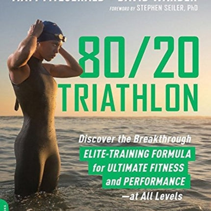 80 20 Triathlon: Discover the Breakthrough Elite-Training Formula for Ultimate Fitness and Performance at All Levels