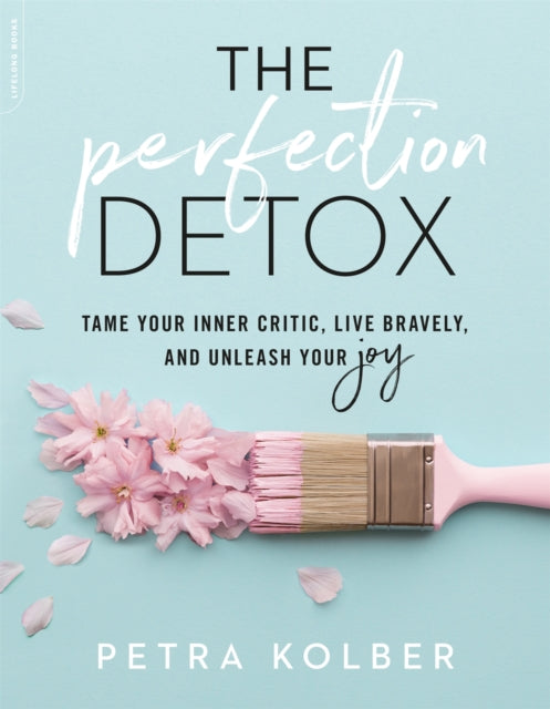 The Perfection Detox: Tame Your Inner Critic, Live Bravely, and Unleash Your Joy