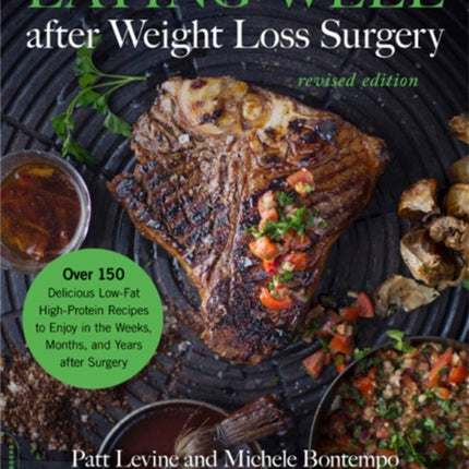 Eating Well after Weight Loss Surgery (Revised): Over 150 Delicious Low-Fat High-Protein Recipes to Enjoy in the Weeks, Months, and Years after Surgery