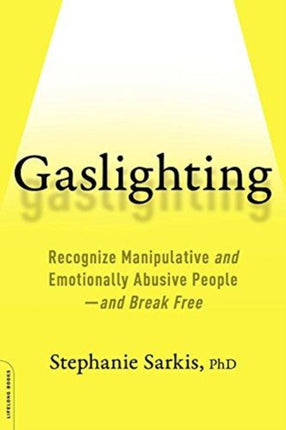 Gaslighting: Recognize Manipulative and Emotionally Abusive People -- And Break Free