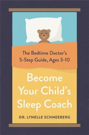 Become Your Child's Sleep Coach: The Bedtime Doctor's 5-Step Guide, Ages 3-10