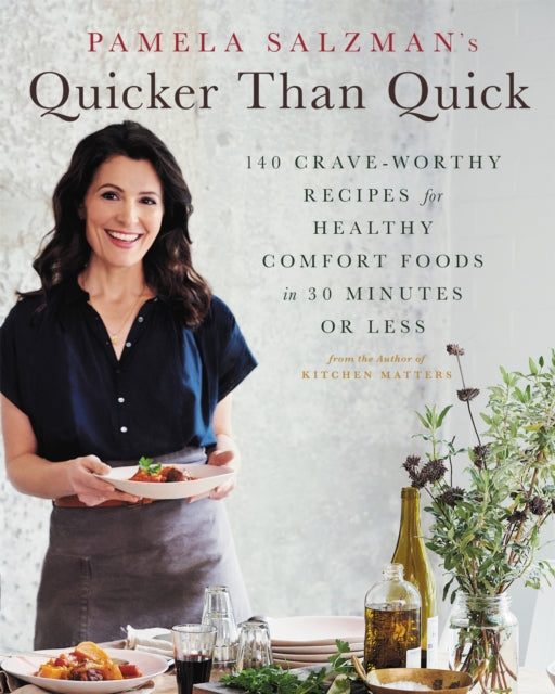 Pamela Salzman's Quicker Than Quick: 140 Crave-Worthy Recipes for Healthy Comfort Foods in 30 Minutes or Less