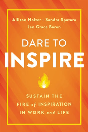 Dare to Inspire: Sustain the Fire of Inspiration in Work and Life