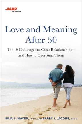 AARP Love and Meaning after 50: The 10 Challenges to Great Relationships—and How to Overcome Them