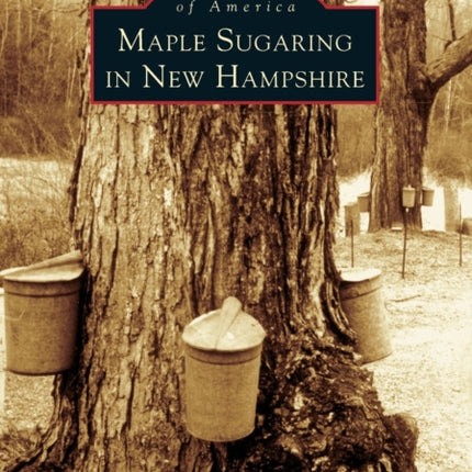 Maple Sugaring in New Hampshire Images of America