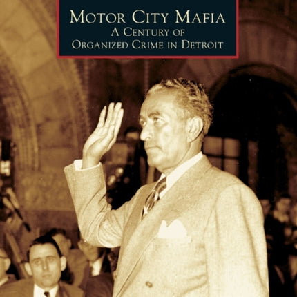 Motor City Mafia: A Century of Organized Crime in Detroit