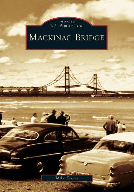 Mackinac Bridge Images of America Arcadia Publishing