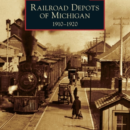 Railroad Depots of Michigan 19101920 Images of Rail