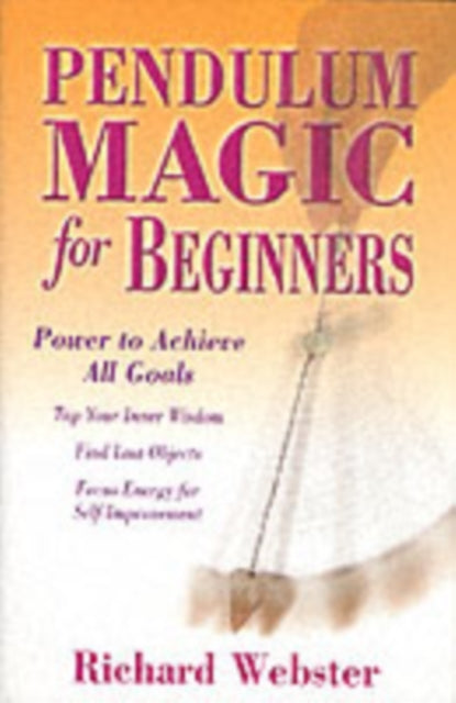 Pendulum Magic for Beginners: Power to Achieve All Goals