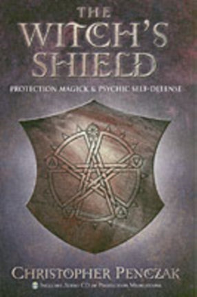 The Witch's Shield: Protection Magick and Psychic Self-defense